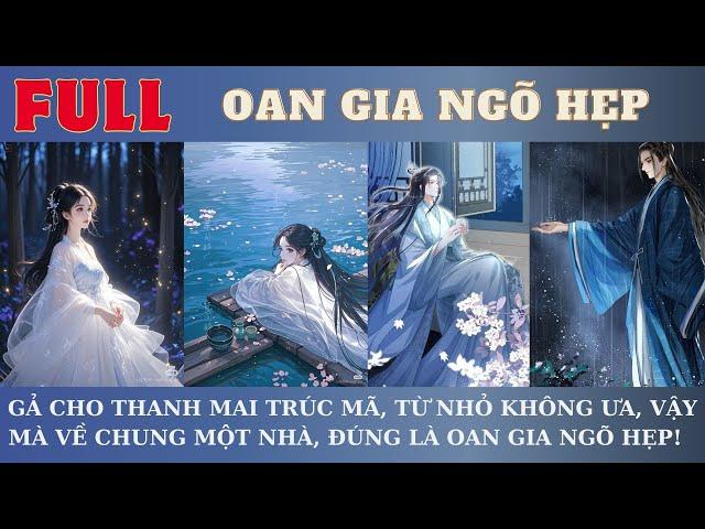 GẢ CHO THANH MAI TRÚC MÃ, TỪ NHỎ KHÔNG ƯA, VẬY MÀ VỀ CHUNG MỘT NHÀ, ĐÚNG LÀ OAN GIA NGÕ HẸP!