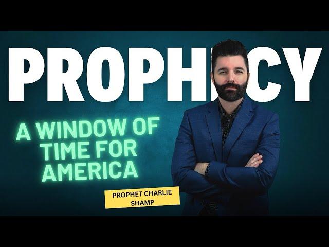 A Window of Time for America | Prophet Charlie Shamp