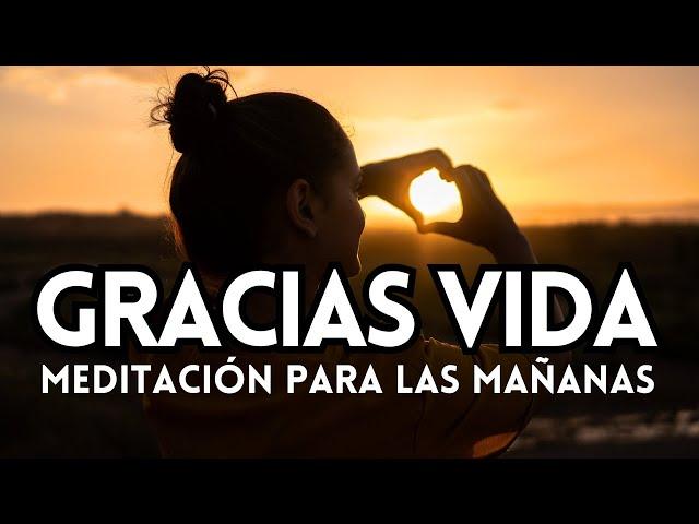 GRACIAS VIDA  Una Meditación para Comenzar el Día ️GRATITUD para cada MAÑANA