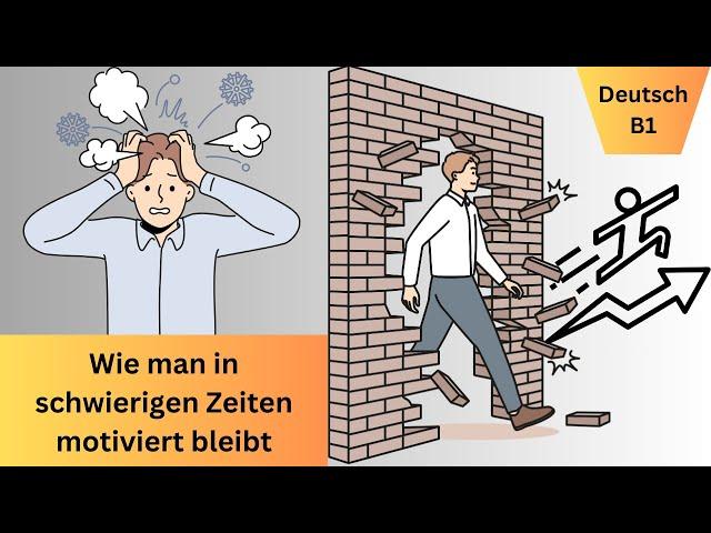 Wie man in schwierigen Zeiten motiviert bleibt (Deutsch lernen durch Podcast, Deutsch B1, German B1)