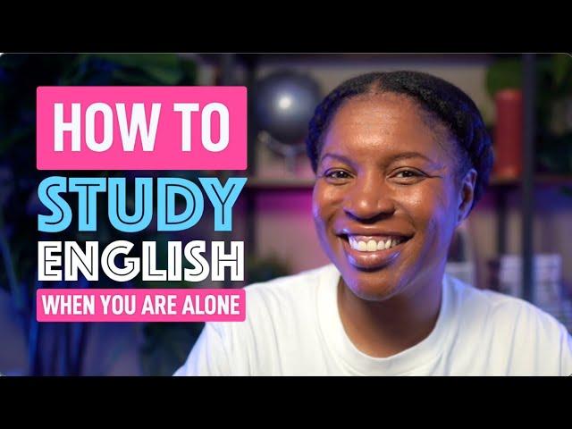 HOW TO STUDY ENGLISH ALONE AND STILL IMPROVE RAPIDLY