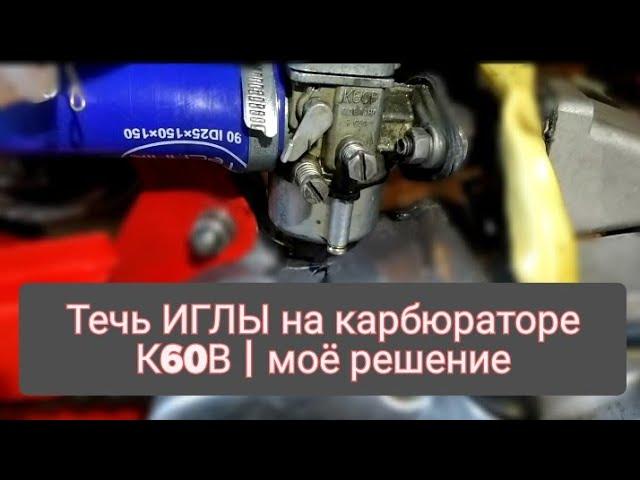 Течь ИГЛЫ карбюратора К60В |моё решение