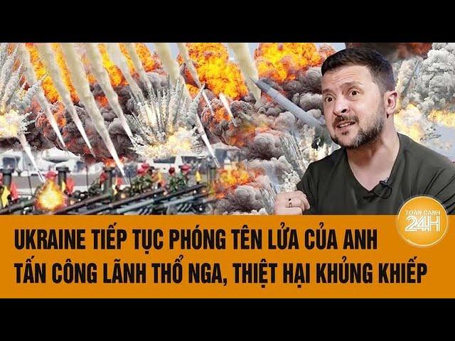 Ukraine tiếp tục phóng tên lửa tầm xa của Anh tấn công lãnh thổ Nga, thiệt hại khủng khiếp