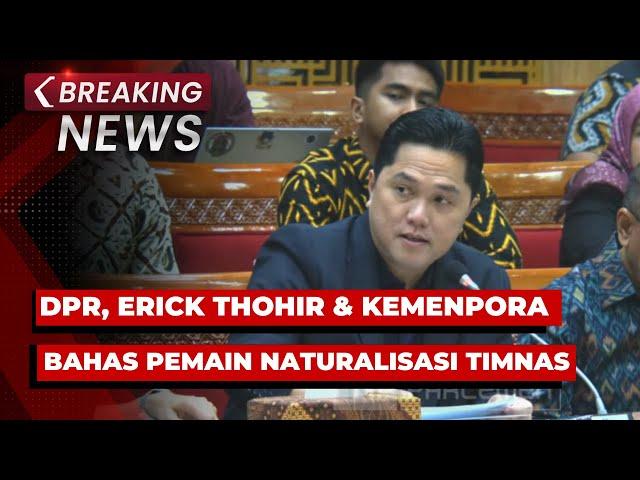 BREAKING NEWS - Rapat DPR, Erick Thohir & Wamenpora Bahas Pemain Naturalisasi Timnas Indonesia