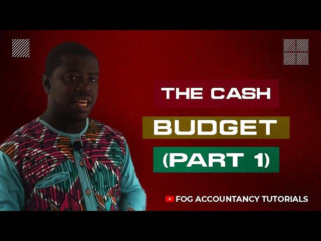 THE CASH BUDGET (PART 1)