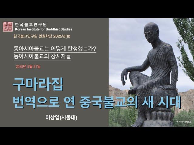 동아시아 불교는 어떻게 탄생했는가 (1)_구마라집: 번역으로 연 중국불교의 새 시대_이상엽 교수_원효학당 2025/2