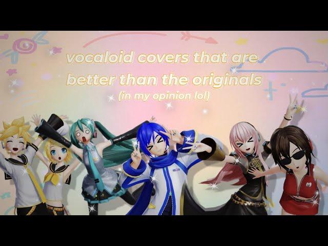 vocaloid covers that are better than the OGs