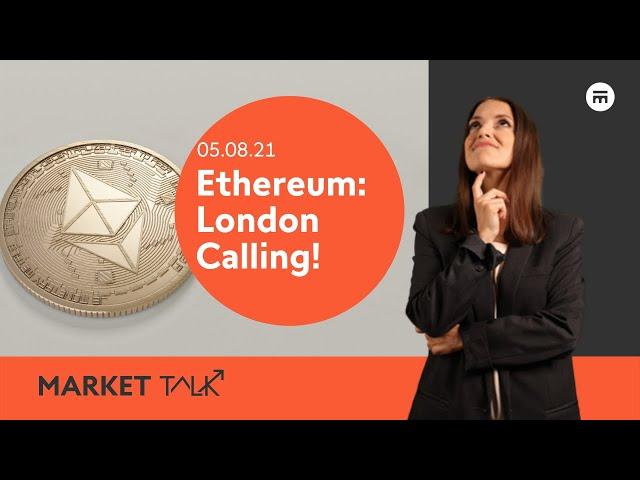 Ethereum: London Calling! | MarketTalk: What’s up today? | Swissquote
