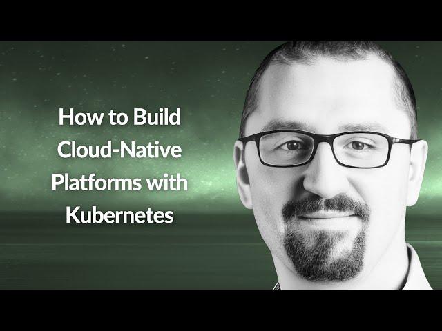 How to Build Cloud-Native Platforms with Kubernetes | Piotr Zaniewski | Conf42 Platform Eng. 2024