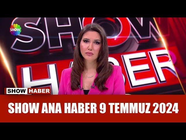 Show Ana Haber 9 Temmuz 2024