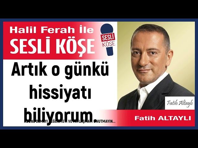 Fatih Altaylı: 'Artık o günkü hissiyatı biliyorum.' 19/03/25 Halil Ferah ile Sesli Köşe