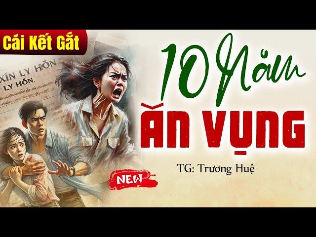 Truyện đời thực: 10 NĂM ĂN VỤNG và cái kết Trọn Bộ - Có Thật 100%