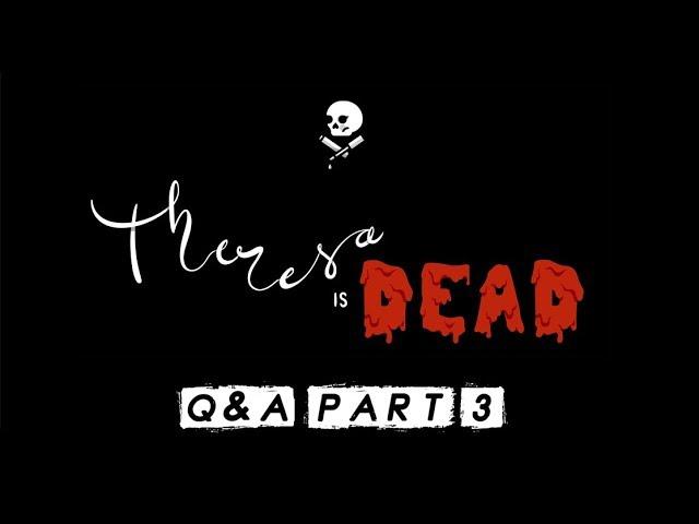 THERESA IS DEAD | Q&A | PART 3 [FINALE]