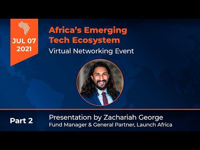 Africa’s Tech Ecosystem, Investing in the Future - Presentation by Zachariah Georg, Launch Africa
