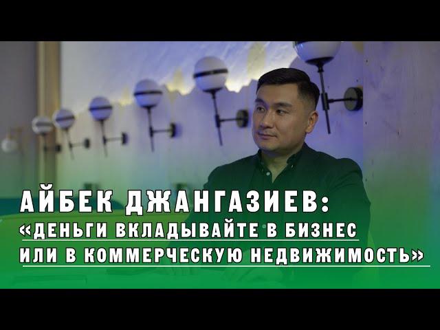 Айбек Джангазиев: «Деньги вкладывайте в бизнес или в коммерческую недвижимость».