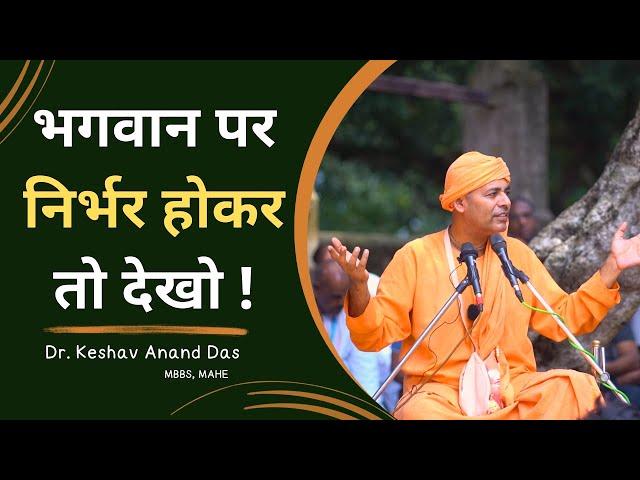 भगवान पर निर्भर होकर तो देखो ! || Dr. Keshav Anand Das