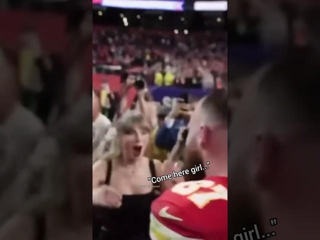 The way Travis Kelce said "Come here girl..." to Taylor Swift on the football field after Superbowl