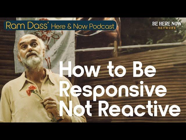 Ram Dass: How to Be Responsive, Not Reactive - Ep. 246