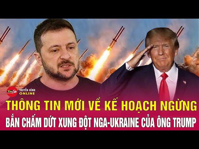 Thông tin mới về kế hoạch ngừng bắn chấm dứt xung đột Nga-Ukraine của ông Trump | Tin24h