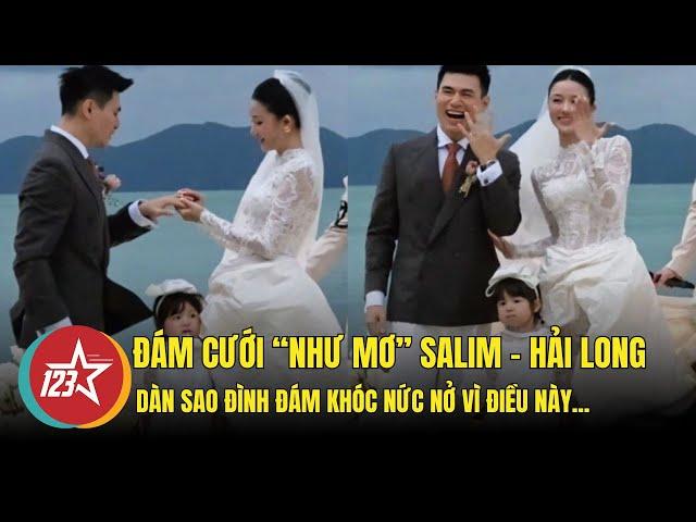 Đám cưới “như mơ” của cặp đôi Salim - Hải Long, dàn sao khóc nức nở vì điều này !!