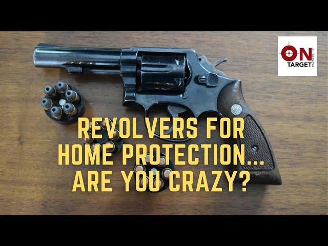 Revolvers for home protection...are you crazy?