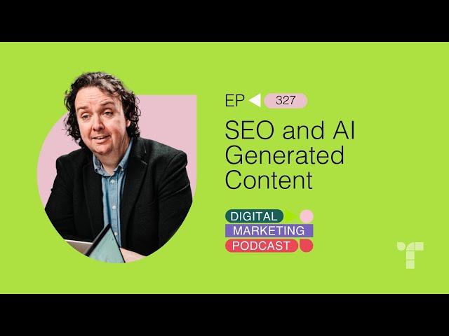 SEO and AI Generated Content | Episode 327 | The Digital Marketing Podcast