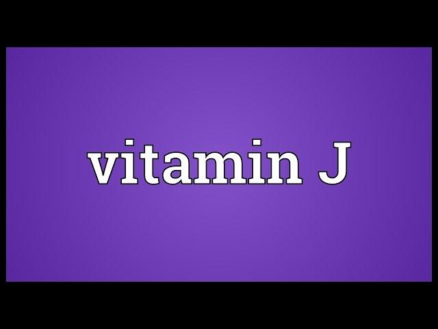 Vitamin J Meaning