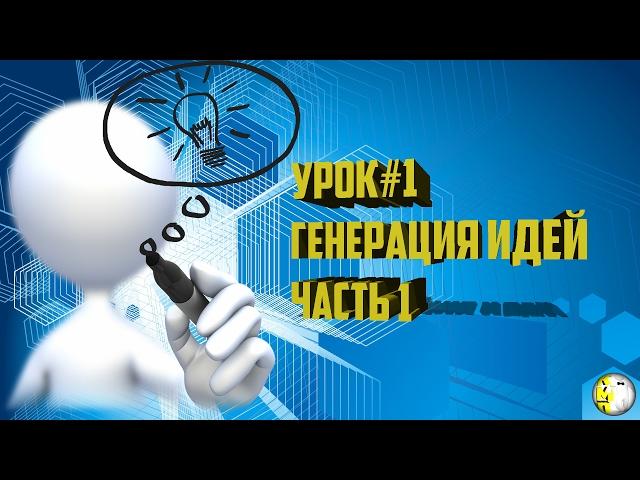 Урок#1  Генерация идей  Часть 1