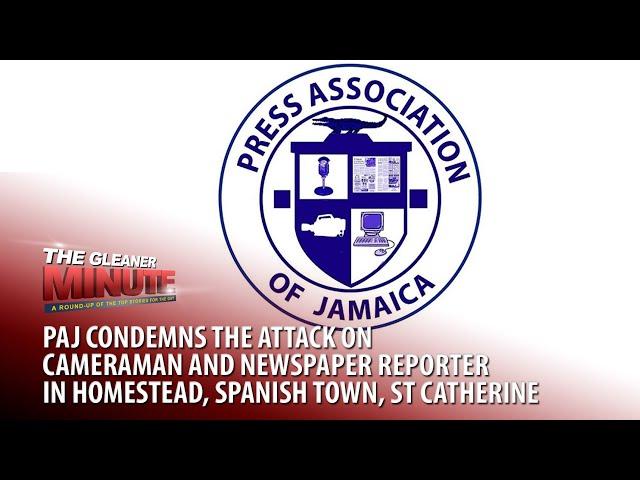 THE GLEANER MINUTE: Cameraman & reporter attacked | US$Billions in investments coming to Jamaica