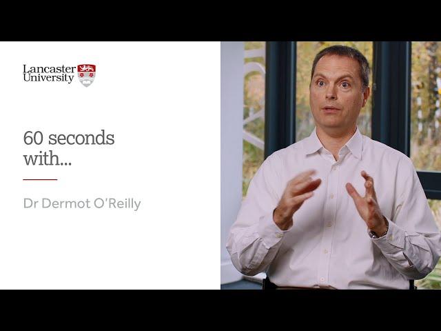 60 Seconds with... Dr Dermot O'Reilly (Lancaster University Management School)