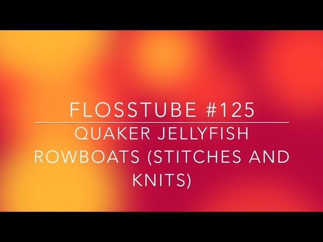 Flosstube #125 - Quaker Jellyfish Rowboats (Cross Stitch WIPs and Knits)