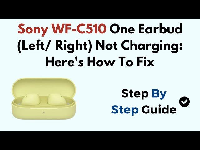 Sony WF-C510 One Earbud (Left/ Right) Not Charging: Here's How To Fix