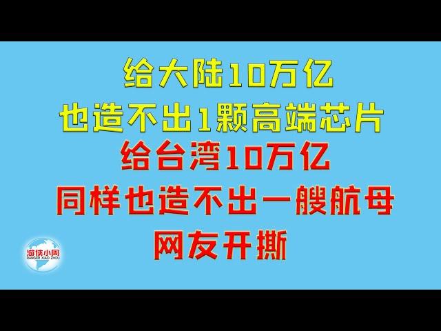 【游侠小周】给大陆10万亿也造不出1颗高端芯片，给台湾10万亿同样也造不出一艘航母，网友开撕