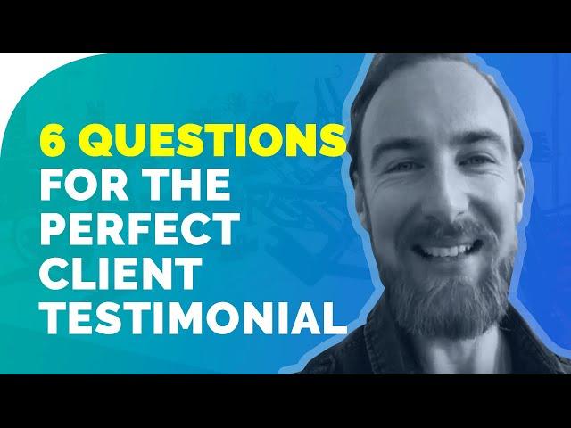 6 Questions For The PERFECT Client Testimonial