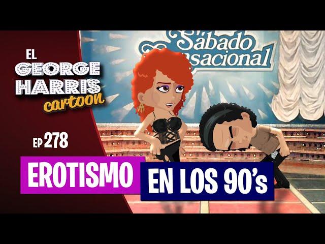 El George Harris Cartoon [Ep 278] EROTISMO EN LOS 90's 