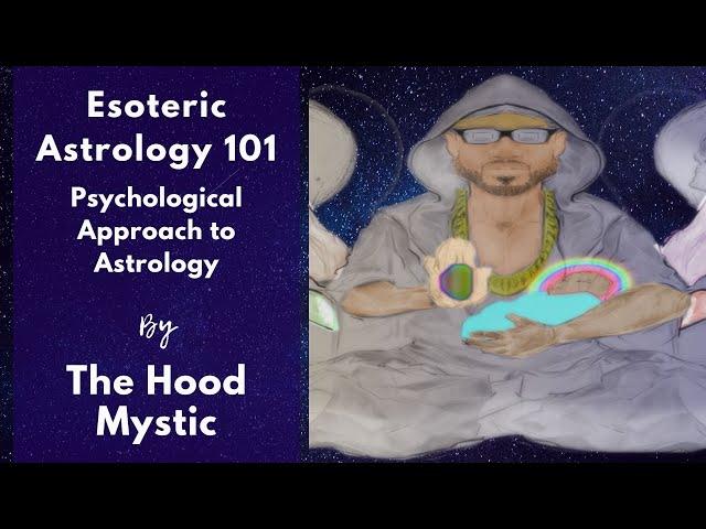 Esoteric Astrology 101 - The Psychological Approach to Astrology by The Hood Mystic.