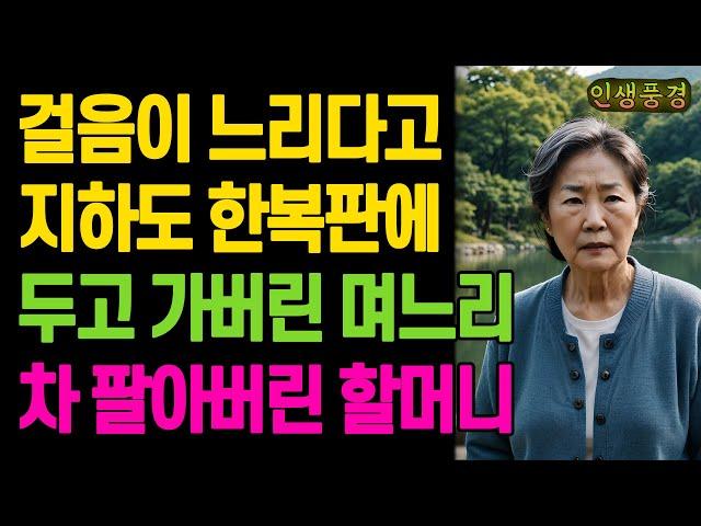 걸음이 느리다고 지하도 한복판에 두고 가버린 며느리 차 팔아버린 할머니 노년의 삶의 지혜 행복한 노후생활 부모자식갈등 사연 이야기 오디오북