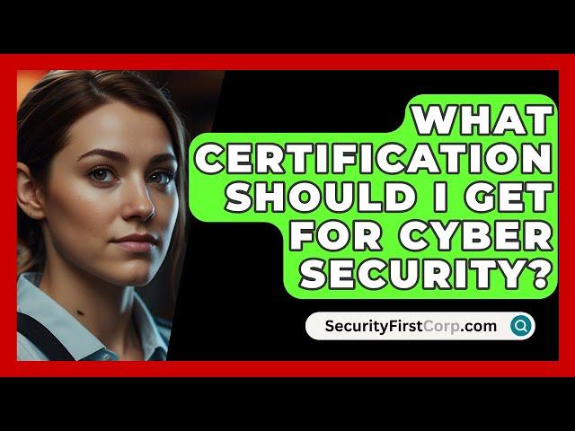 What Certification Should I Get For Cyber Security? - SecurityFirstCorp.com