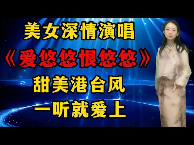 美女深情演唱港台风情歌《爱悠悠恨悠悠》，歌声甜美动人，一听就爱上！