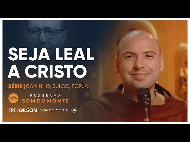 Seja leal a Cristo | Caminho, Sulco e Forja | #94