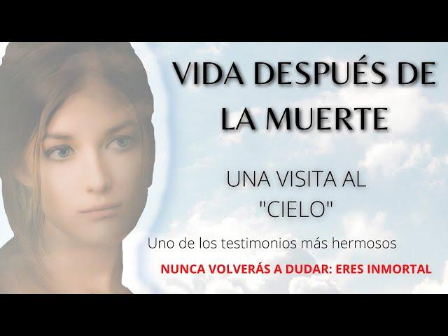 VIDA DESPUÉS DE LA MUERTE –⭐ Uno de los testimonios más hermosos – VISITA AL CIELO