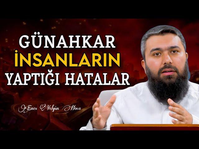 Günahkar İnsanların Yaptığı En Büyük Hatalar | Enes Yelgün Hoca