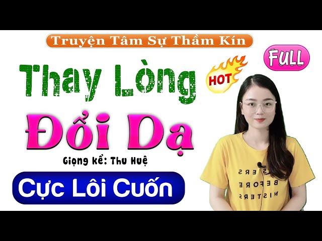 Nghe Thử 1 Lần Đảm Bảo Không Hối Hận: THAY LÒNG ĐỔI DẠ - Full Tâm Sự Có Thật 2022 #mcthuhue