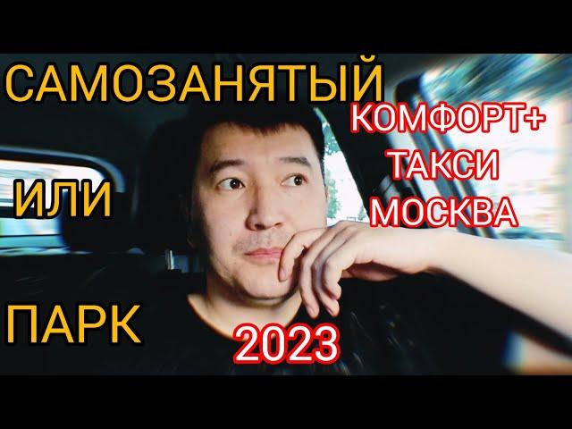 ЯНДЕКС ТАКСИ МОСКВА. Тариф КОМФОРТ+. САМОЗАНЯТЫЙ ИЛИ ПАРК