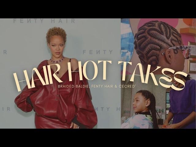 Fenty Hair Flop? | Cecred’s Secret Genius + Why the Braided Baldie Ain’t It | Hair Hot Takes Ep. 1