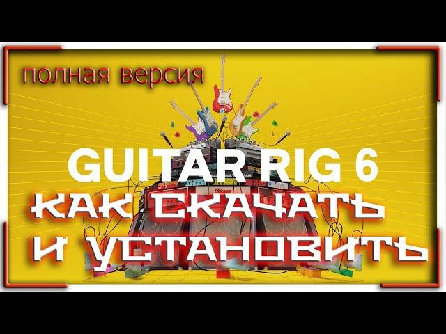 КАК СКАЧАТЬ И УСТАНОВИТЬ Guitar Rig 6 // Guitar Rig 6 СКАЧАТЬ // Guitar Rig 6