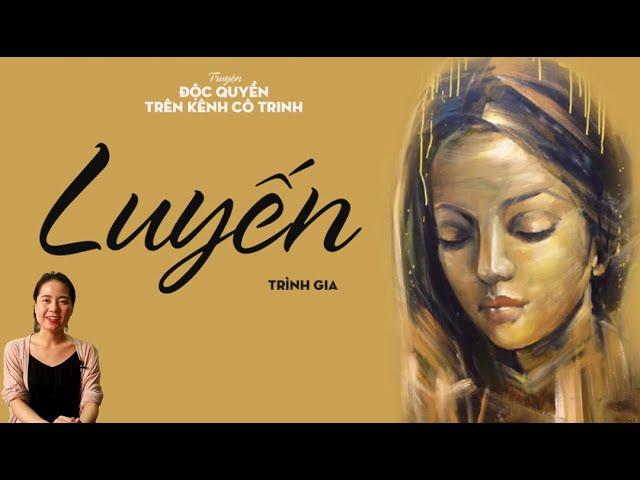 [ĐỘC QUYỀN] Cuộc đời lận đận của LUYẾN|TRÌNH GIA| KÊNH CÔ TRINH