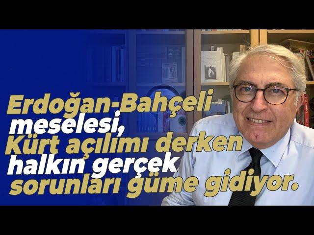 Erdoğan-Bahçeli meselesi, Kürt açılımı derken halkın gerçek sorunları güme gidiyor.