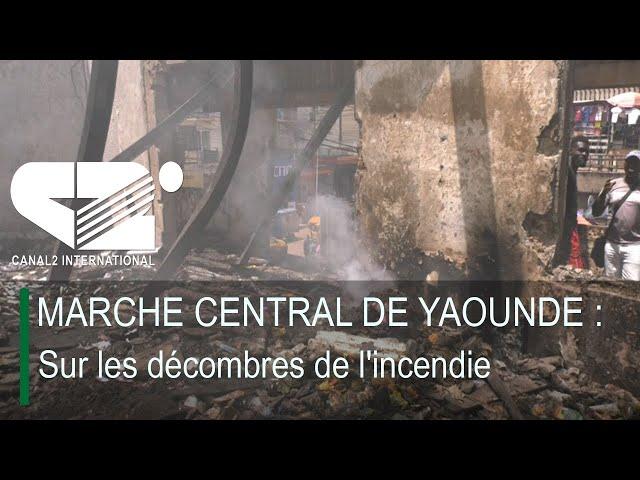 MARCHE CENTRAL DE YAOUNDE : Sur les décombres de l'incendie