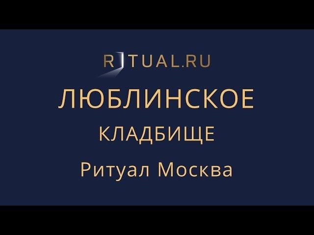 Ритуал Москва Люблинское кладбище – Похороны Организация похорон Ритуальные услуги Место